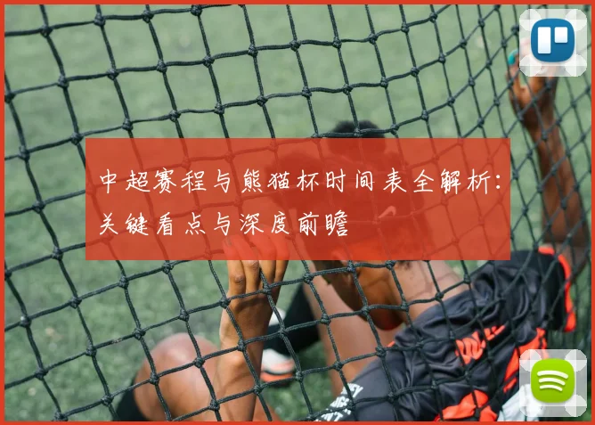 中超赛程与熊猫杯时间表全解析：关键看点与深度前瞻