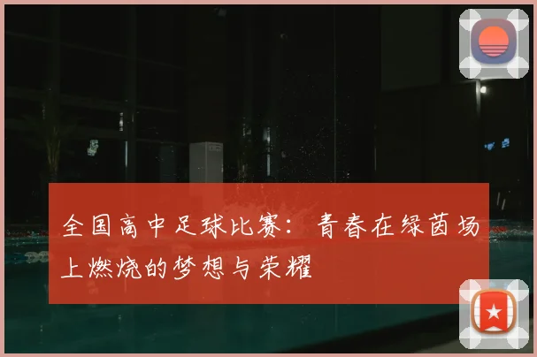 全国高中足球比赛：青春在绿茵场上燃烧的梦想与荣耀