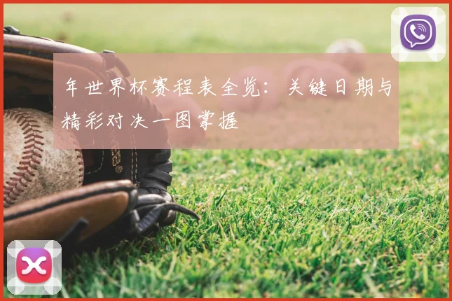 年世界杯赛程表全览：关键日期与精彩对决一图掌握