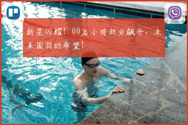 新星闪耀！00后小将积分飙升，未来国羽的希望！